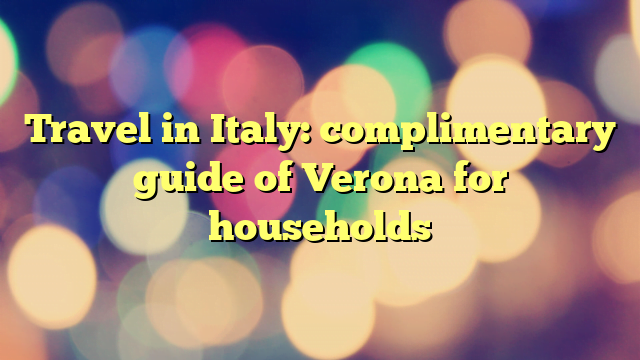 Travel in Italy: complimentary guide of Verona for households