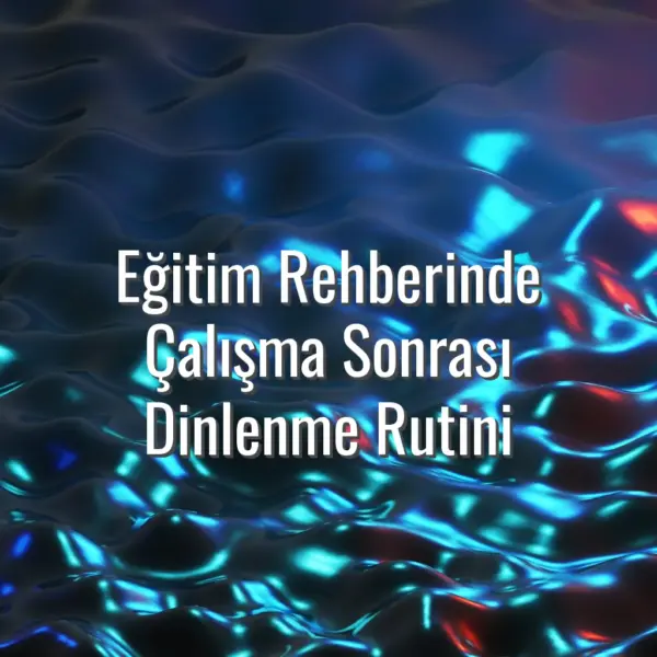 Eğitim Rehberinde Çalışma Sonrası Dinlenme Rutini - çalışma sonrası dinlenme rutini