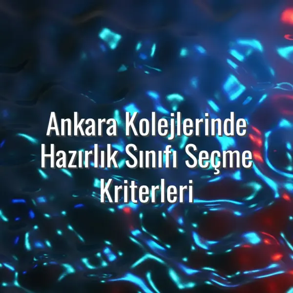 Ankara Kolejlerinde Hazırlık Sınıfı Seçme Kriterleri - Ankara hazırlık sınıfı seçimi
