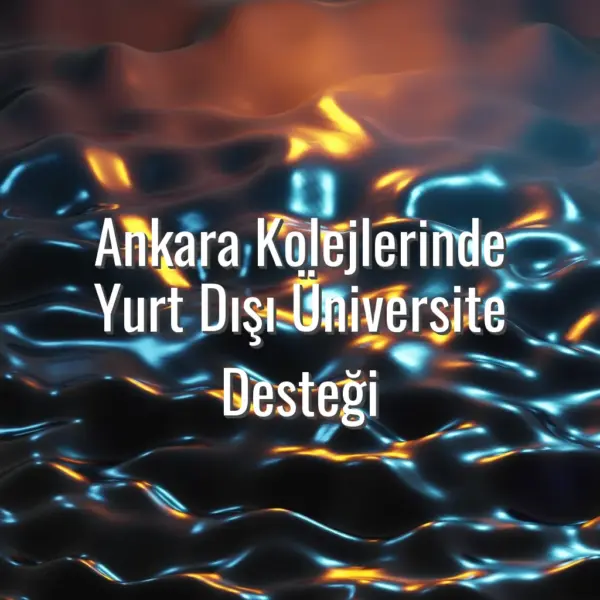 Ankara Kolejlerinde Yurt Dışı Üniversite Desteği - Ankara kolejleri yurt dışı üniversite