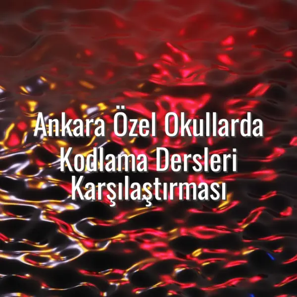 Ankara Özel Okullarda Kodlama Dersleri Karşılaştırması - Ankara özel okullarda kodlama
