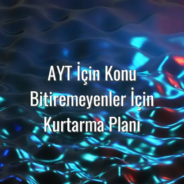 AYT İçin Konu Bitiremeyenler İçin Kurtarma Planı - AYT konu yetiştiremiyorum