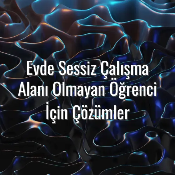 Evde Sessiz Çalışma Alanı Olmayan Öğrenci İçin Çözümler - sessiz çalışma alanı yoksa ne yapmalı
