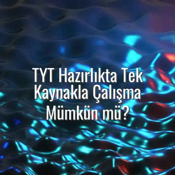 TYT Hazırlıkta Tek Kaynakla Çalışma Mümkün mü? - TYT tek kaynakla çalışmak