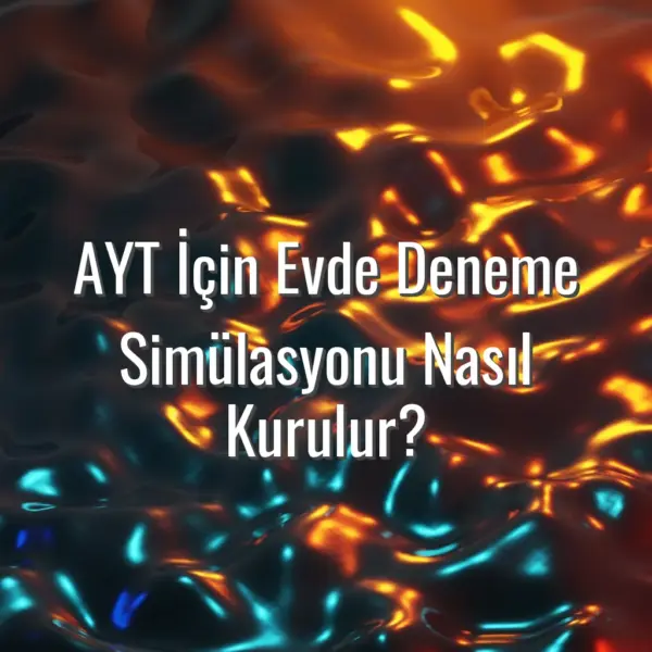 AYT İçin Evde Deneme Simülasyonu Nasıl Kurulur? - AYT deneme simülasyonu