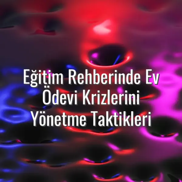 Eğitim Rehberinde Ev Ödevi Krizlerini Yönetme Taktikleri - ev ödevi krizi