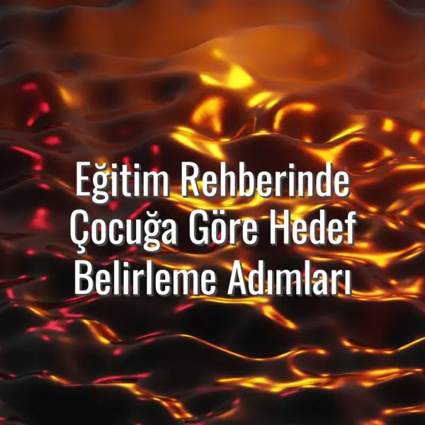 Eğitim Rehberinde Çocuğa Göre Hedef Belirleme Adımları - çocuğa göre hedef belirleme