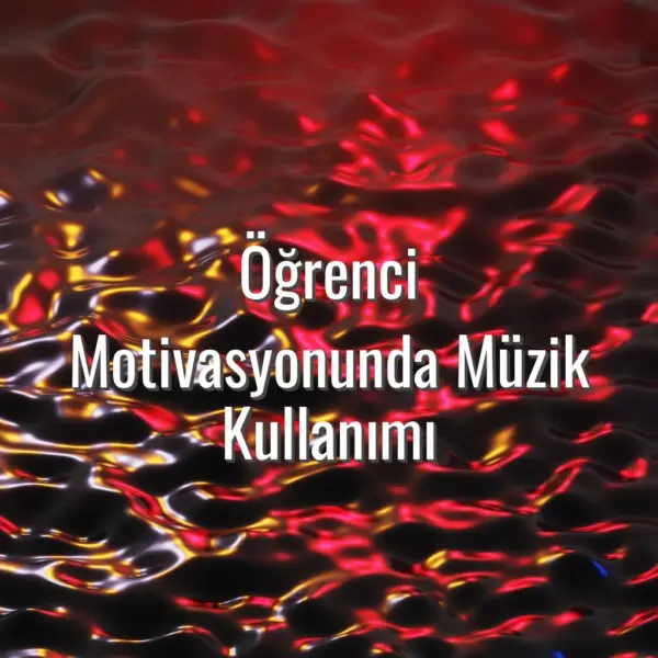 Öğrenci Motivasyonunda Müzik Kullanımı - öğrenci motivasyonunda müzik