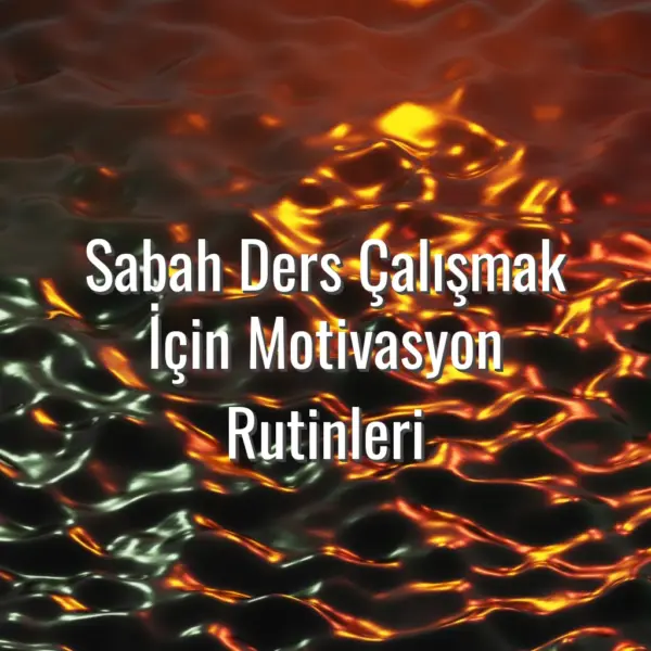 Sabah Ders Çalışmak İçin Motivasyon Rutinleri - sabah ders motivasyonu