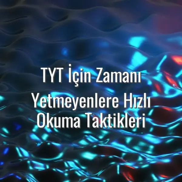 TYT İçin Zamanı Yetmeyenlere Hızlı Okuma Taktikleri - TYT hızlı okuma taktikleri