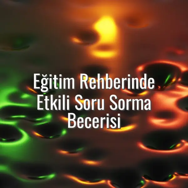 Eğitim Rehberinde Etkili Soru Sorma Becerisi - derste soru sorma