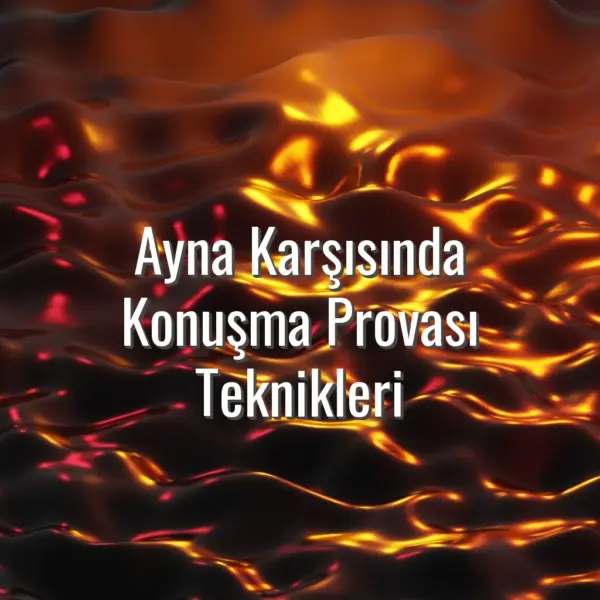 Ayna Karşısında Konuşma Provası Teknikleri - ayna karşısında konuşma provası