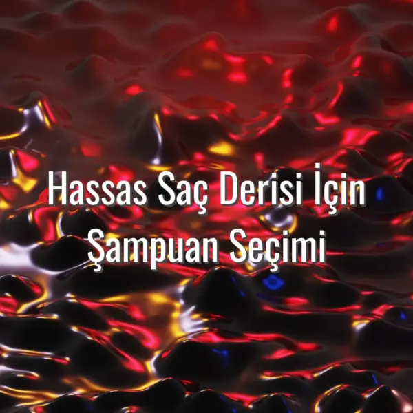Hassas Saç Derisi İçin Şampuan Seçimi - hassas saç derisi için şampuan