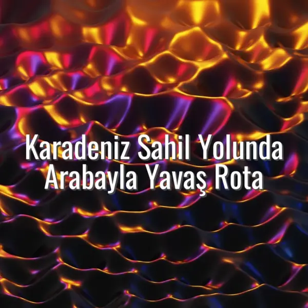 Karadeniz Sahil Yolunda Arabayla Yavaş Rota - Karadeniz sahil yolu gezi