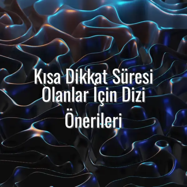Kısa Dikkat Süresi Olanlar İçin Dizi Önerileri - kısa bölümlü dizi önerileri