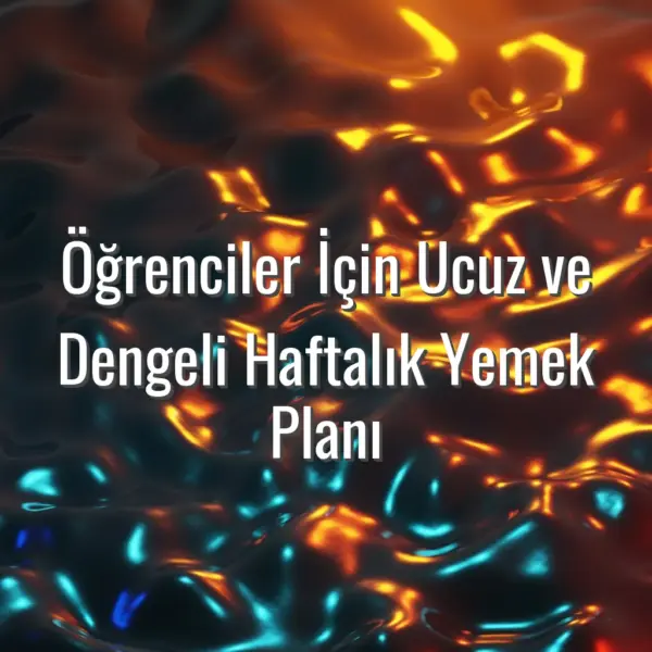 Öğrenciler İçin Ucuz ve Dengeli Haftalık Yemek Planı - öğrenci yemek planı hazırlama