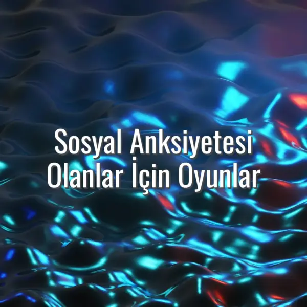 Sosyal Anksiyetesi Olanlar İçin Oyunlar - sosyal anksiyetesi olanlar için oyunlar