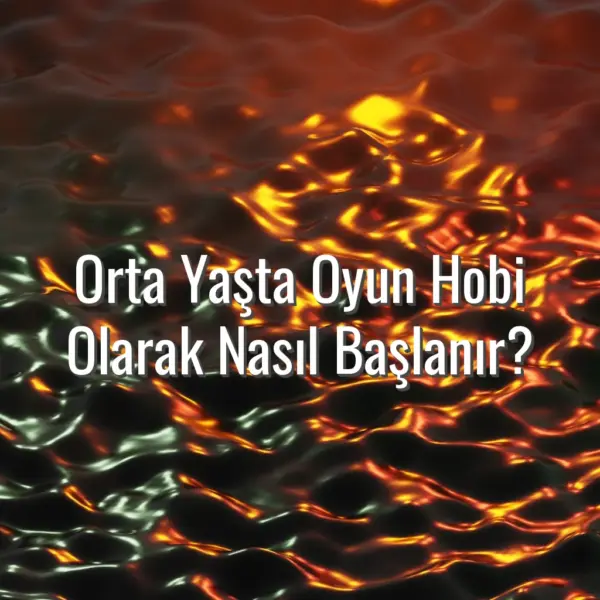 Orta Yaşta Oyun Hobi Olarak Nasıl Başlanır? - yetişkinler için oyun hobi olarak