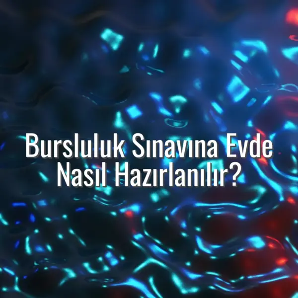 Bursluluk Sınavına Evde Nasıl Hazırlanılır? - bursluluk sınavına hazırlık