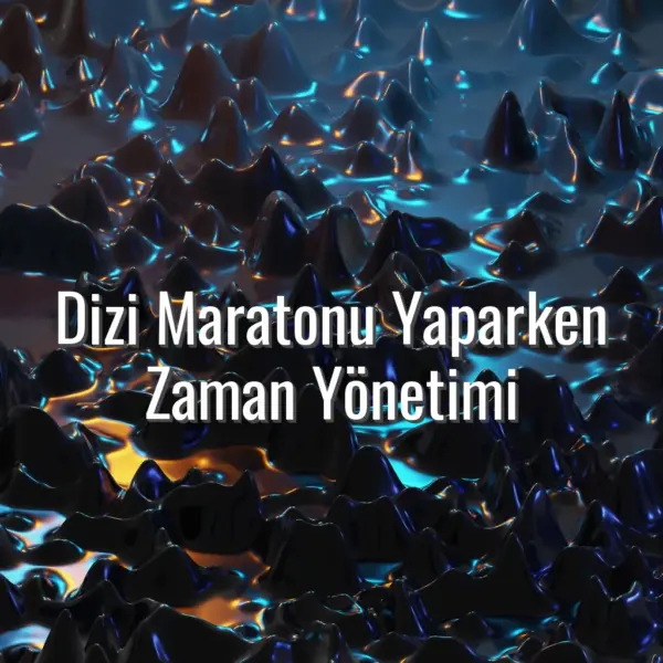 Dizi Maratonu Yaparken Zaman Yönetimi - dizi maratonu zaman yönetimi