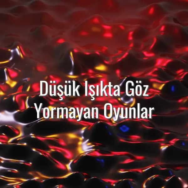 Düşük Işıkta Göz Yormayan Oyunlar - düşük ışıkta göz yormayan oyunlar
