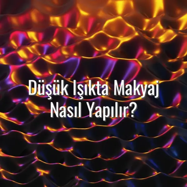 Düşük Işıkta Makyaj Nasıl Yapılır? - düşük ışıkta makyaj