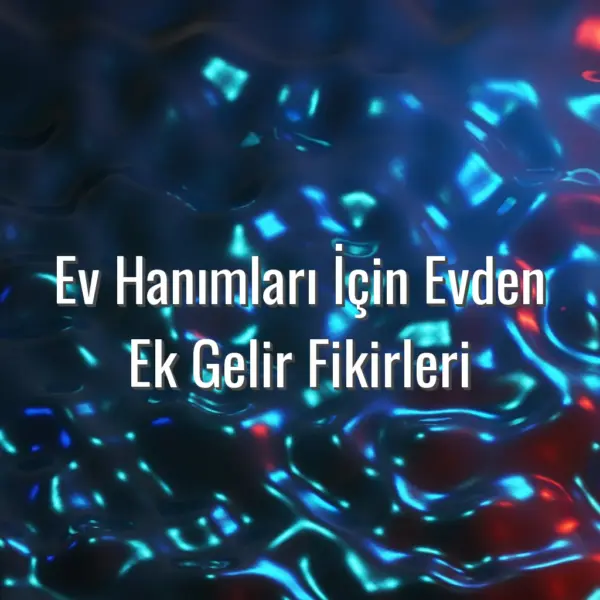Ev Hanımları İçin Evden Ek Gelir Fikirleri - ev hanımları için evden ek gelir fikirleri