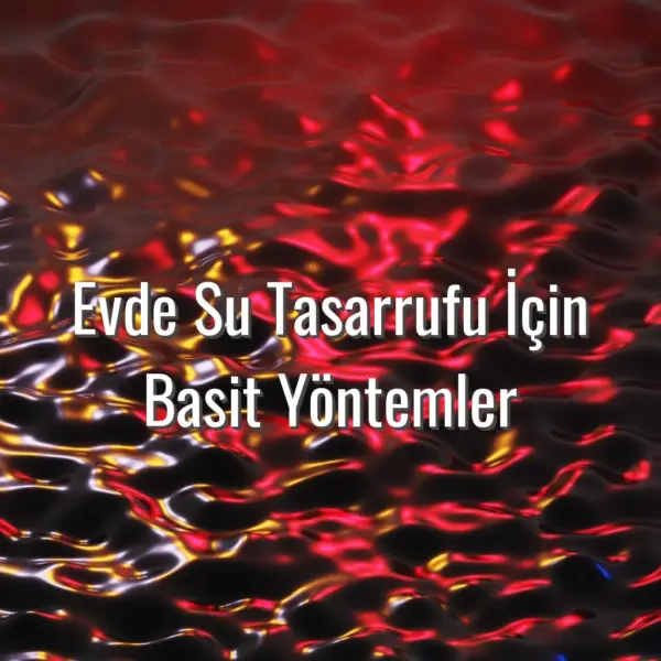 Evde Su Tasarrufu İçin Basit Yöntemler - evde su tasarrufu yöntemleri