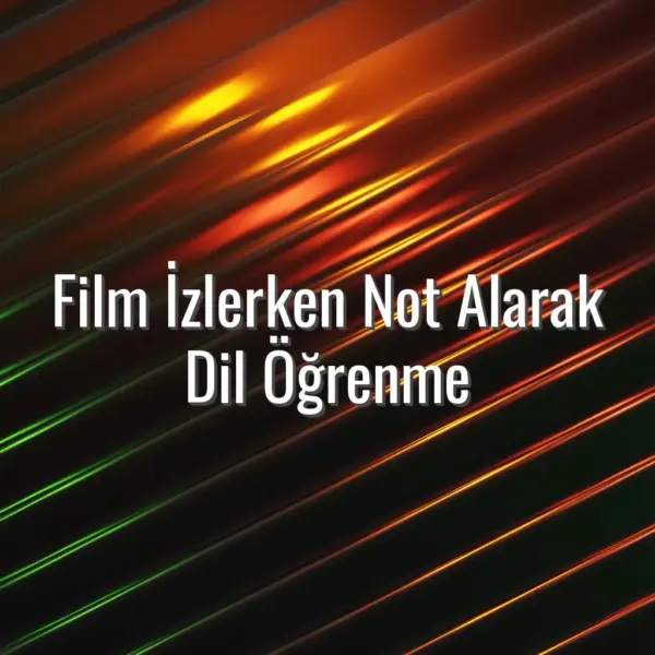 Film İzlerken Not Alarak Dil Öğrenme - film izlerken not alarak dil öğrenme