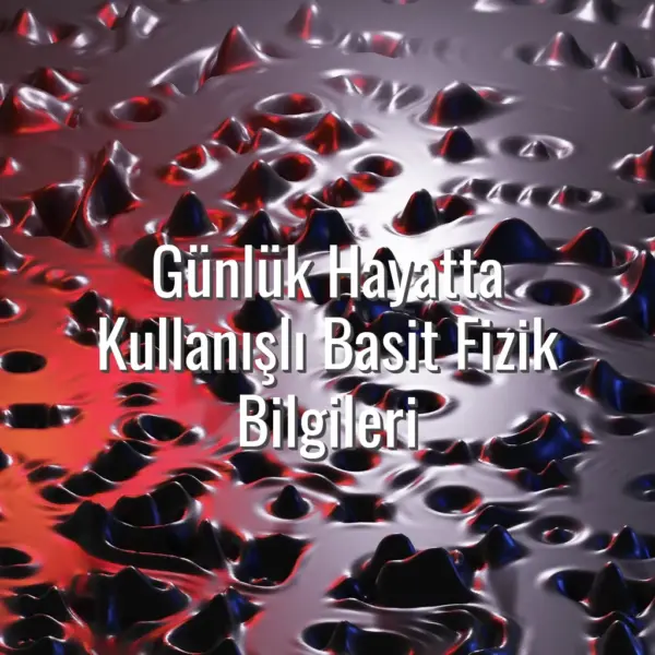 Günlük Hayatta Kullanışlı Basit Fizik Bilgileri - günlük hayatta fizik örnekleri