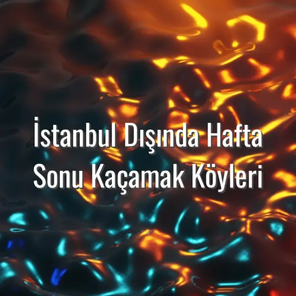 İstanbul Dışında Hafta Sonu Kaçamak Köyleri - hafta sonu kaçamak köyleri