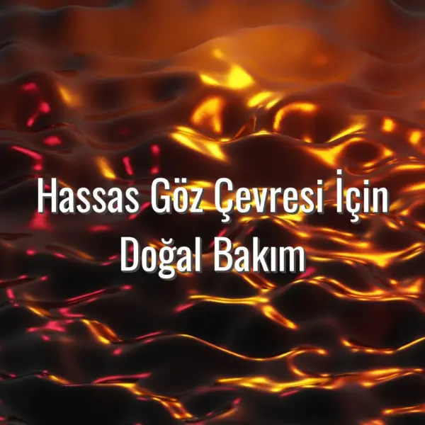 Hassas Göz Çevresi İçin Doğal Bakım - hassas göz çevresi için doğal bakım