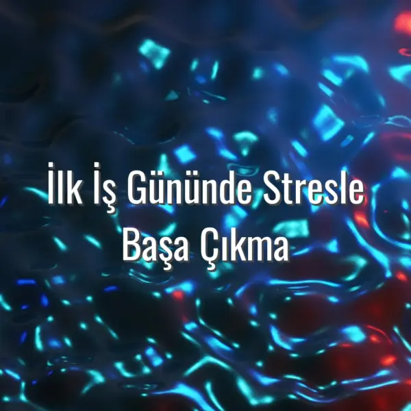 İlk İş Gününde Stresle Başa Çıkma - ilk iş gününde stres