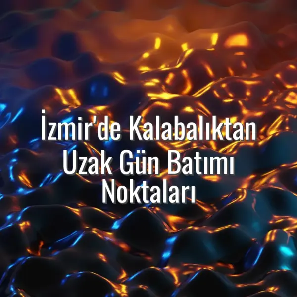 İzmir'de Kalabalıktan Uzak Gün Batımı Noktaları - İzmir gün batımı nerede izlenir