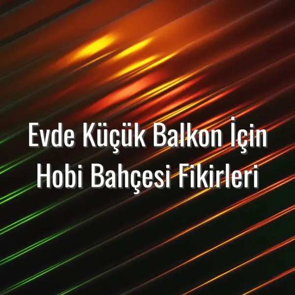 Evde Küçük Balkon İçin Hobi Bahçesi Fikirleri - küçük balkon hobi bahçesi