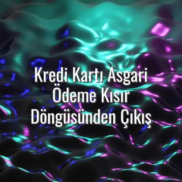 Kredi Kartı Asgari Ödeme Kısır Döngüsünden Çıkış - kredi kartı asgari ödeme kısır döngüsünden çıkış