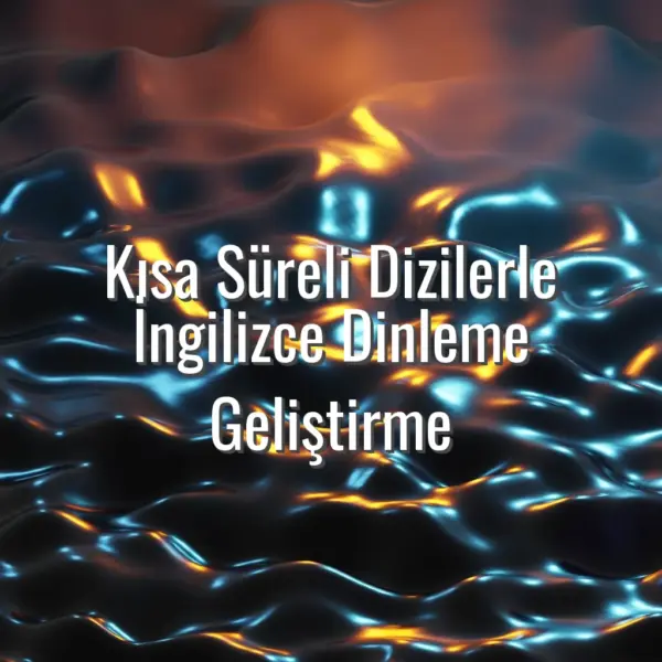 Kısa Süreli Dizilerle İngilizce Dinleme Geliştirme - kısa dizilerle İngilizce dinleme
