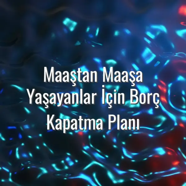 Maaştan Maaşa Yaşayanlar İçin Borç Kapatma Planı - maaştan maaşa borç kapatma