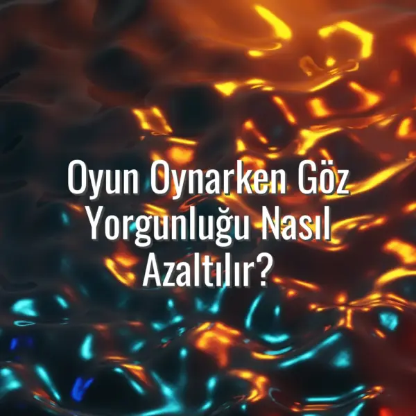 Oyun Oynarken Göz Yorgunluğu Nasıl Azaltılır? - oyun oynarken göz yorgunluğu