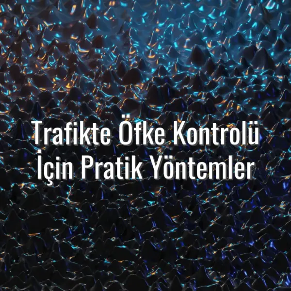 Trafikte Öfke Kontrolü İçin Pratik Yöntemler - trafikte öfke kontrolü