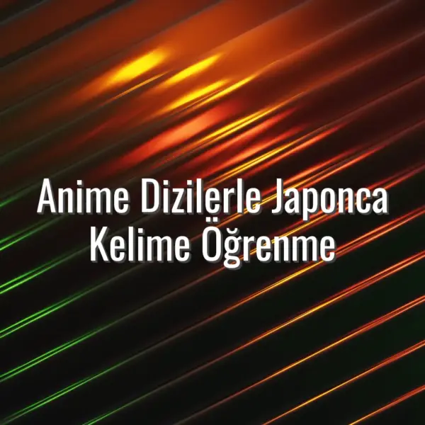Anime Dizilerle Japonca Kelime Öğrenme - anime ile japonca öğrenmek