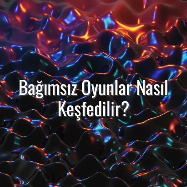 Bağımsız Oyunlar Nasıl Keşfedilir? - bağımsız oyunlar keşfetmek