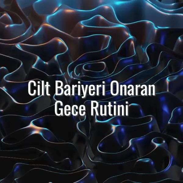 Cilt Bariyeri Onaran Gece Rutini - cilt bariyeri onaran gece rutini