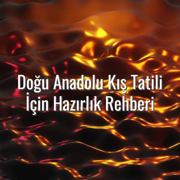 Doğu Anadolu Kış Tatili İçin Hazırlık Rehberi - doğu anadolu kış tatili