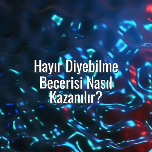 Hayır Diyebilme Becerisi Nasıl Kazanılır? - hayır diyebilme becerisi