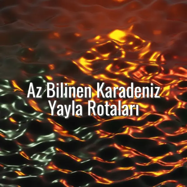 Az Bilinen Karadeniz Yayla Rotaları - karadeniz yayla rotaları