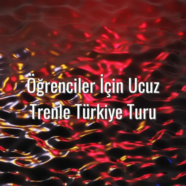 Öğrenciler İçin Ucuz Trenle Türkiye Turu - öğrenciler için trenle gezi