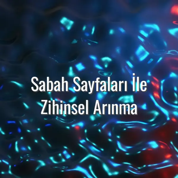 Sabah Sayfaları İle Zihinsel Arınma - sabah sayfaları ile zihinsel arınma