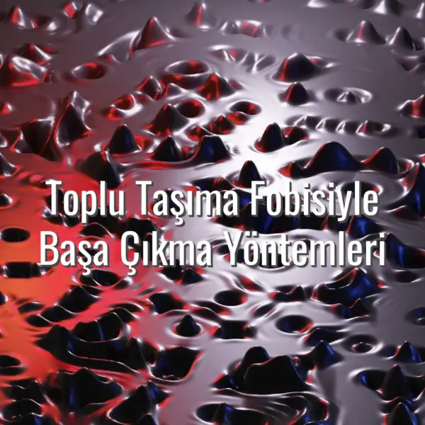 Toplu Taşıma Fobisiyle Başa Çıkma Yöntemleri - toplu taşıma fobisiyle başa çıkma