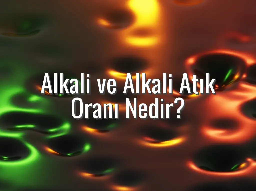 Alkali ve Alkali Atık Oranı Nedir?